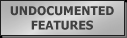 [ Undocumented Features ]