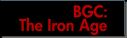 [ BGC: The Iron Age ]