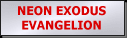 [ Neon Exodus Evangelion ]